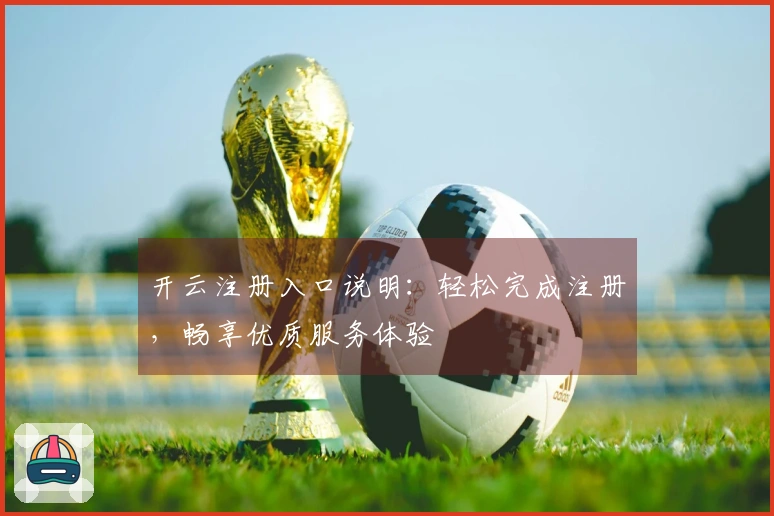 开云注册入口说明：轻松完成注册，畅享优质服务体验
