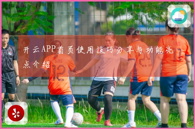 开云APP首页使用技巧分享与功能亮点介绍