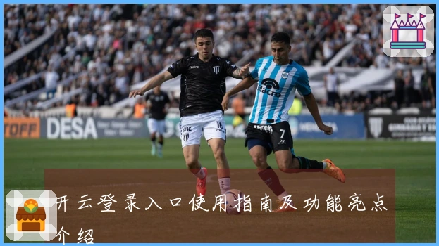 开云登录入口使用指南及功能亮点介绍